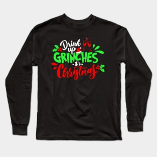 Drink up Grinches It's Christmas Long Sleeve T-Shirt